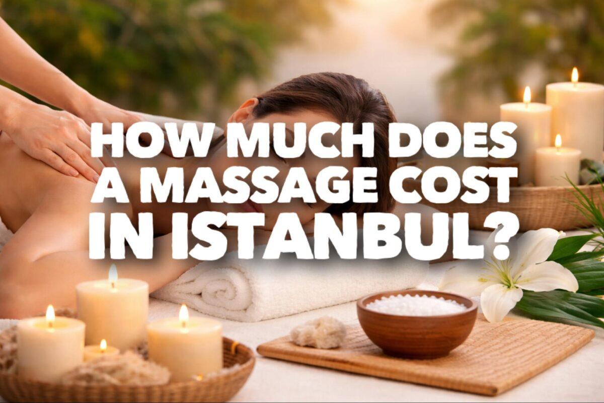 How much does a massage cost in Istanbul – price guide for massage services in Istanbul